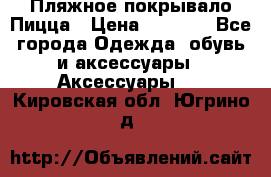 Пляжное покрывало Пицца › Цена ­ 1 200 - Все города Одежда, обувь и аксессуары » Аксессуары   . Кировская обл.,Югрино д.